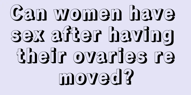 Can women have sex after having their ovaries removed?