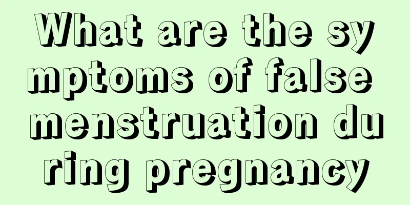 What are the symptoms of false menstruation during pregnancy