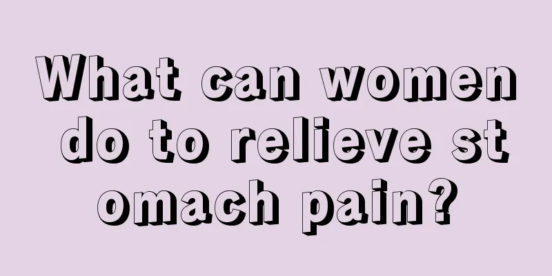 What can women do to relieve stomach pain?