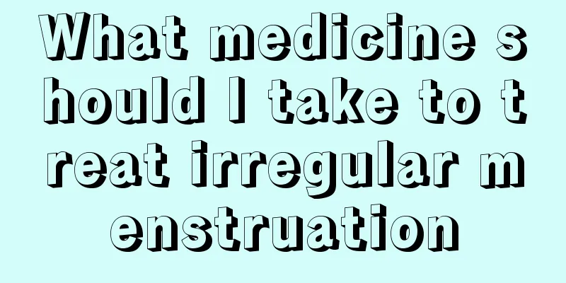 What medicine should I take to treat irregular menstruation