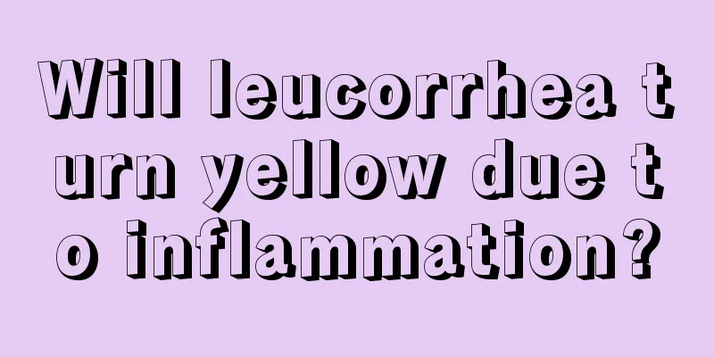 Will leucorrhea turn yellow due to inflammation?