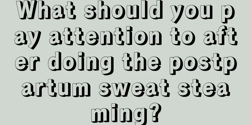 What should you pay attention to after doing the postpartum sweat steaming?