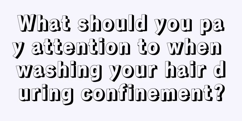 What should you pay attention to when washing your hair during confinement?