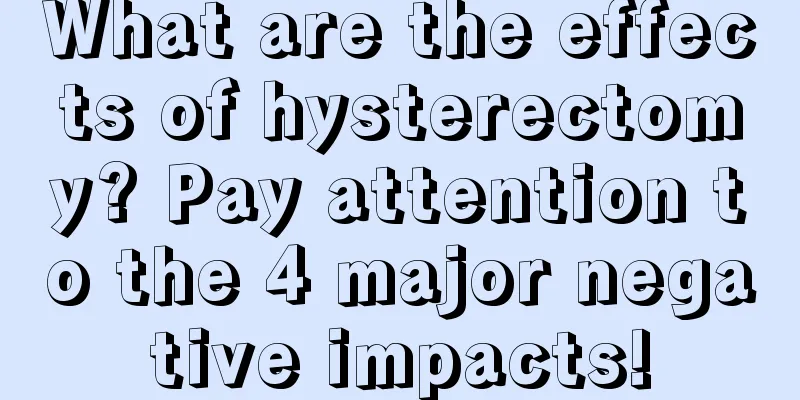 What are the effects of hysterectomy? Pay attention to the 4 major negative impacts!