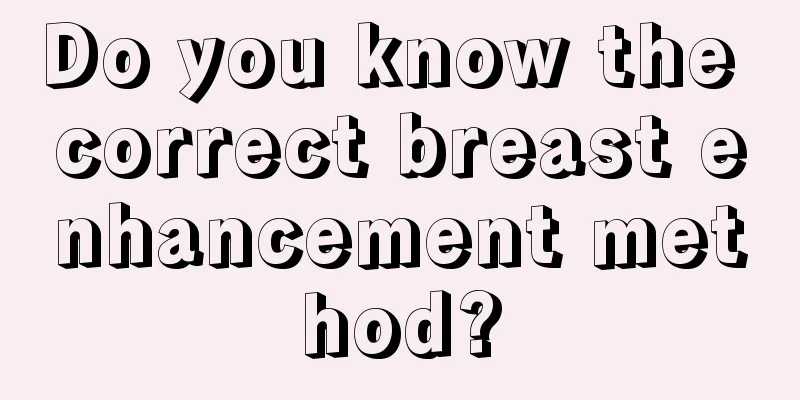 Do you know the correct breast enhancement method?