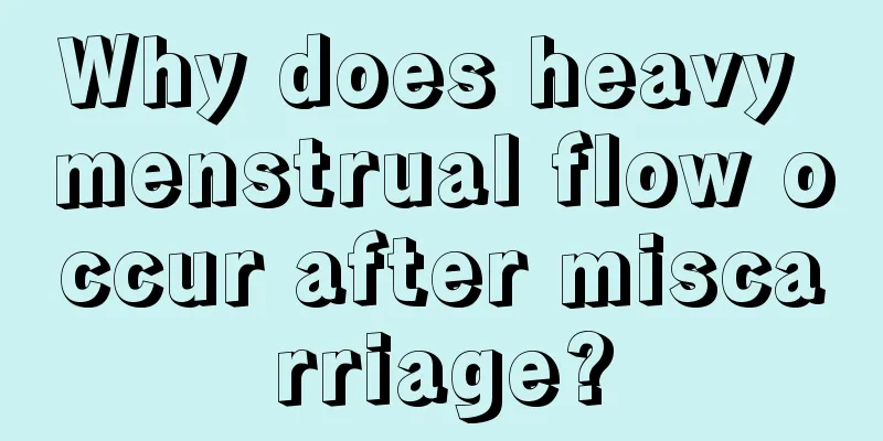 Why does heavy menstrual flow occur after miscarriage?