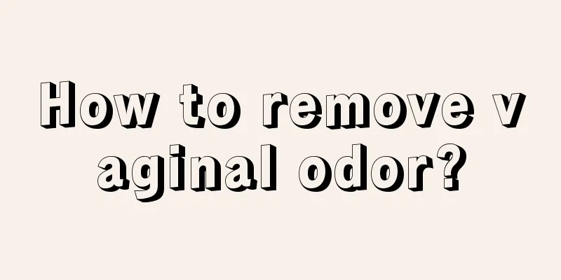 How to remove vaginal odor?