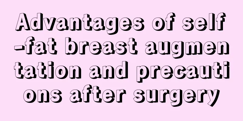 Advantages of self-fat breast augmentation and precautions after surgery