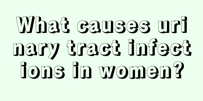 What causes urinary tract infections in women?