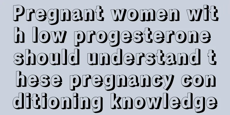 Pregnant women with low progesterone should understand these pregnancy conditioning knowledge