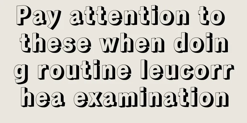 Pay attention to these when doing routine leucorrhea examination