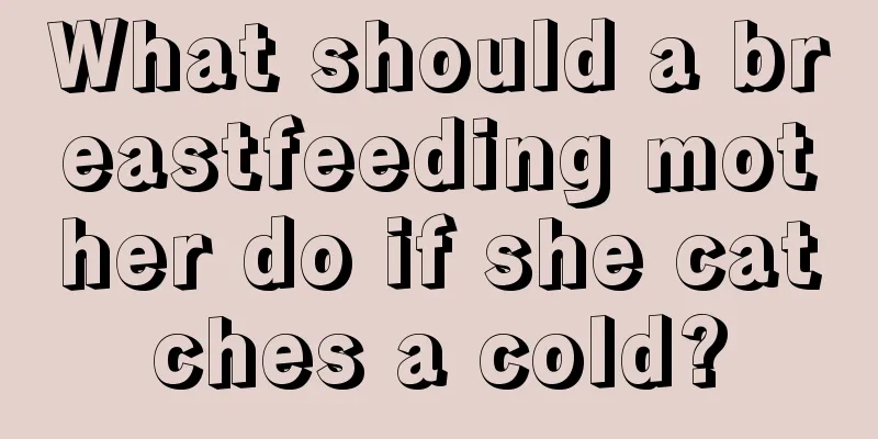 What should a breastfeeding mother do if she catches a cold?