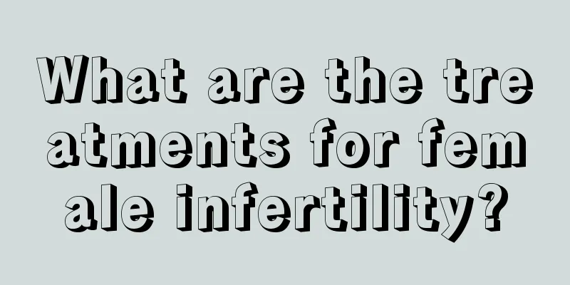 What are the treatments for female infertility?