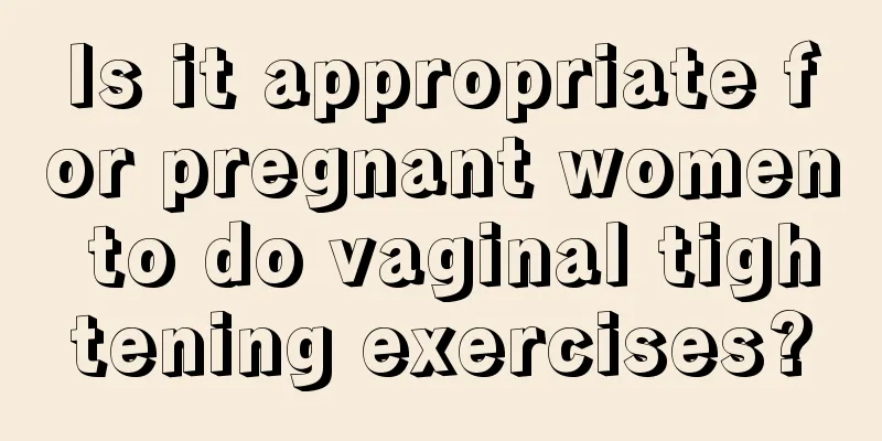 Is it appropriate for pregnant women to do vaginal tightening exercises?