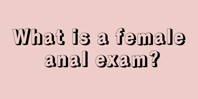 What is a female anal exam?