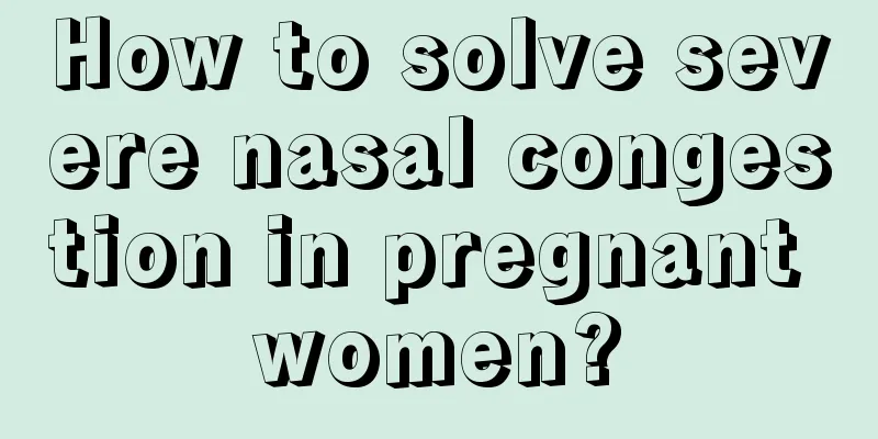 How to solve severe nasal congestion in pregnant women?