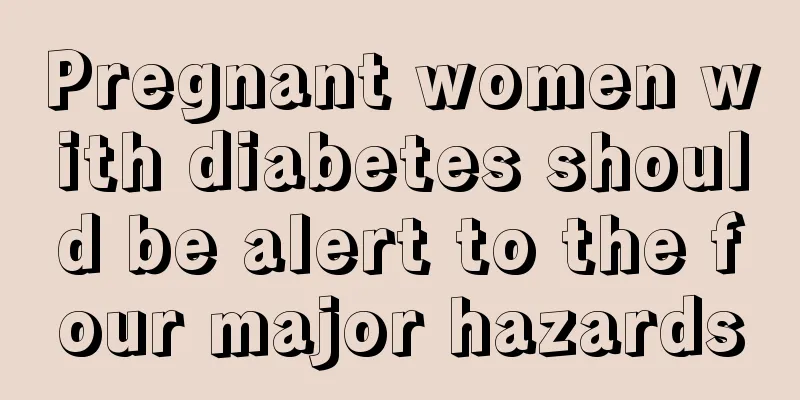 Pregnant women with diabetes should be alert to the four major hazards