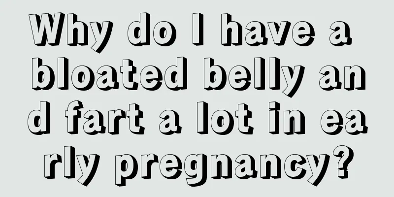 Why do I have a bloated belly and fart a lot in early pregnancy?