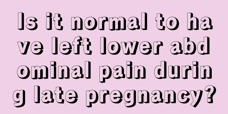 Is it normal to have left lower abdominal pain during late pregnancy?