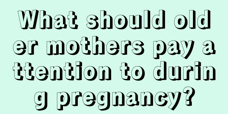 What should older mothers pay attention to during pregnancy?