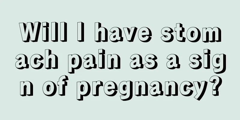 Will I have stomach pain as a sign of pregnancy?