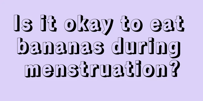 Is it okay to eat bananas during menstruation?