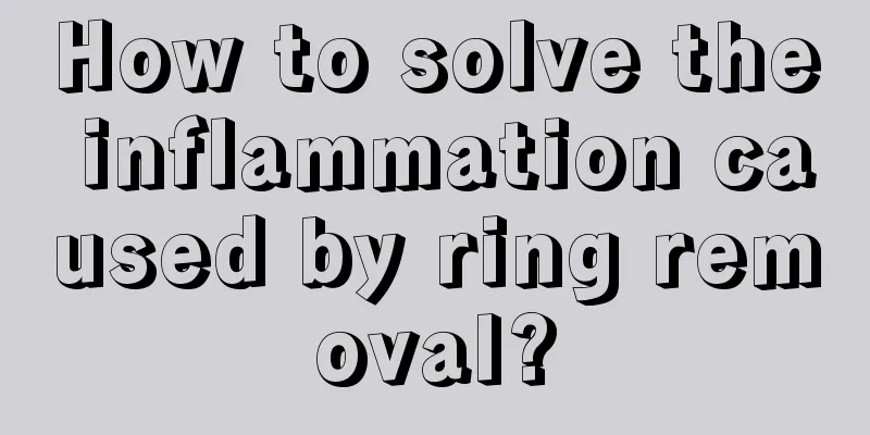 How to solve the inflammation caused by ring removal?