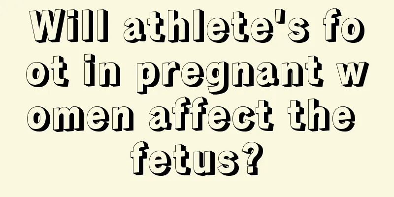 Will athlete's foot in pregnant women affect the fetus?