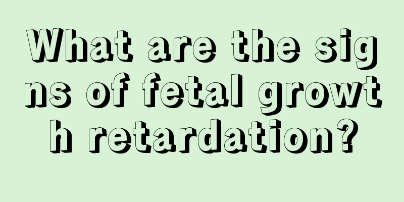 What are the signs of fetal growth retardation?