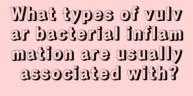 What types of vulvar bacterial inflammation are usually associated with?