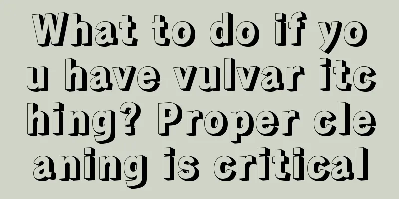 What to do if you have vulvar itching? Proper cleaning is critical