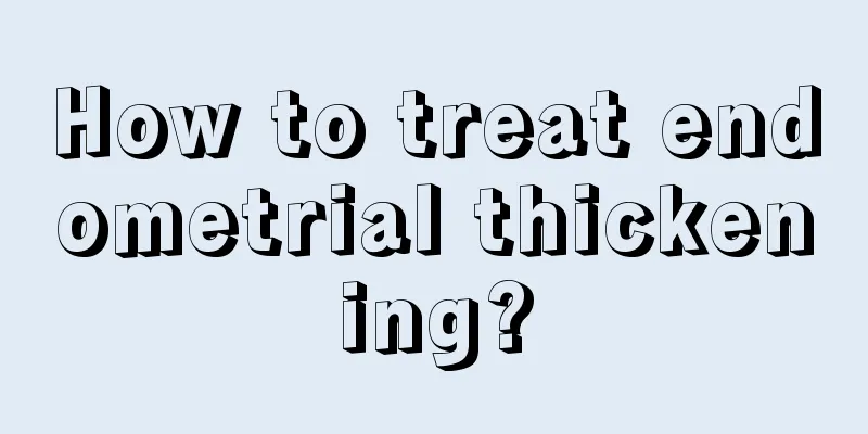 How to treat endometrial thickening?