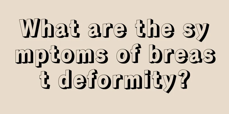 What are the symptoms of breast deformity?