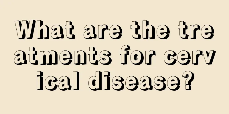 What are the treatments for cervical disease?