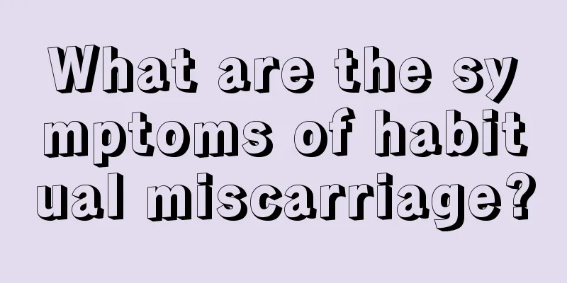 What are the symptoms of habitual miscarriage?