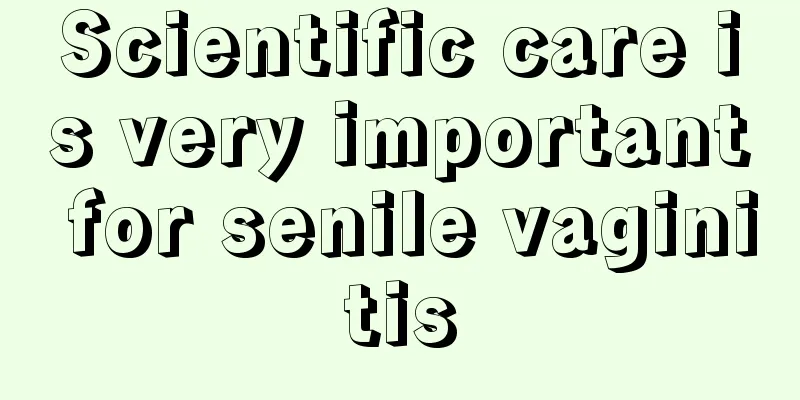 Scientific care is very important for senile vaginitis