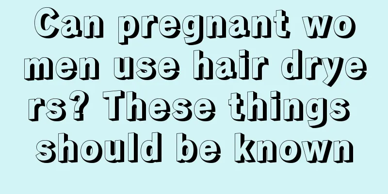 Can pregnant women use hair dryers? These things should be known