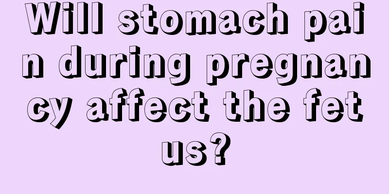 Will stomach pain during pregnancy affect the fetus?