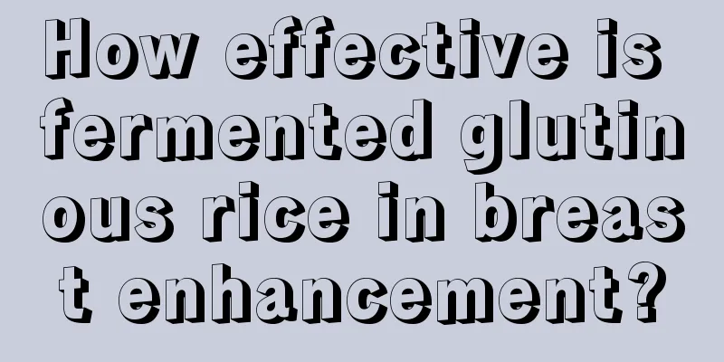 How effective is fermented glutinous rice in breast enhancement?