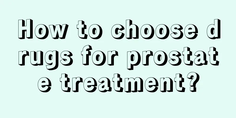 How to choose drugs for prostate treatment?