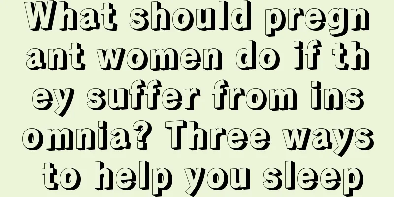 What should pregnant women do if they suffer from insomnia? Three ways to help you sleep