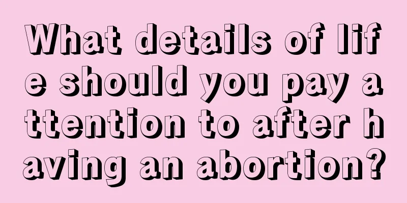 What details of life should you pay attention to after having an abortion?