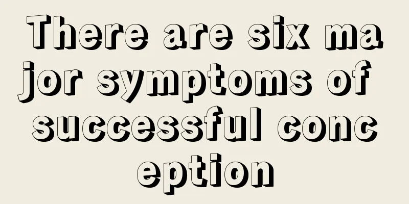 There are six major symptoms of successful conception