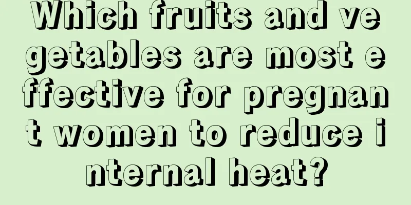 Which fruits and vegetables are most effective for pregnant women to reduce internal heat?