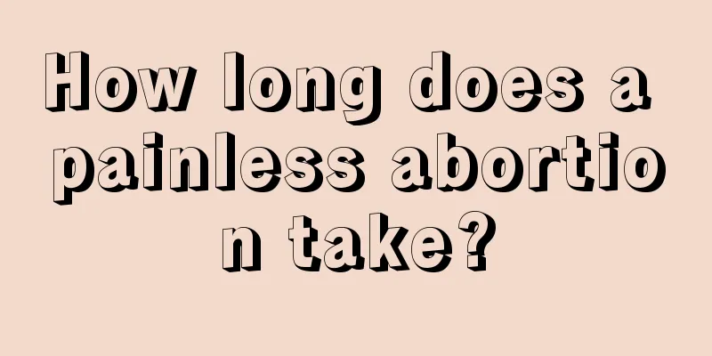 How long does a painless abortion take?