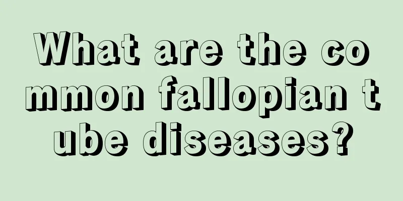 What are the common fallopian tube diseases?