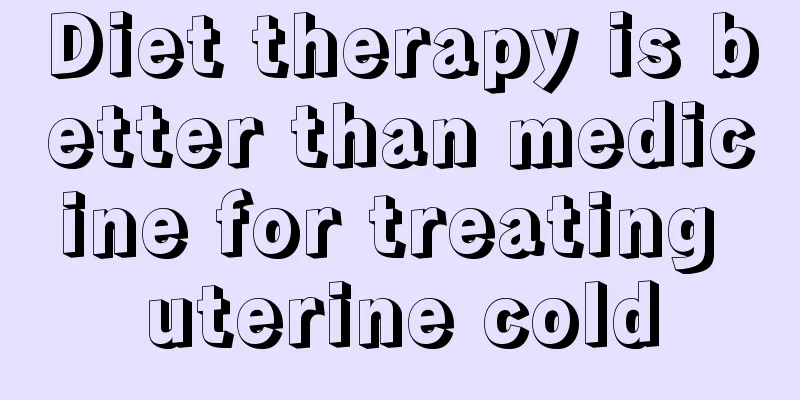 Diet therapy is better than medicine for treating uterine cold