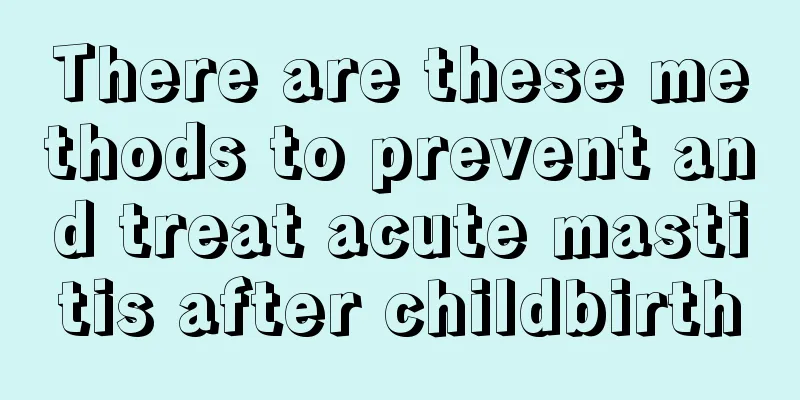 There are these methods to prevent and treat acute mastitis after childbirth