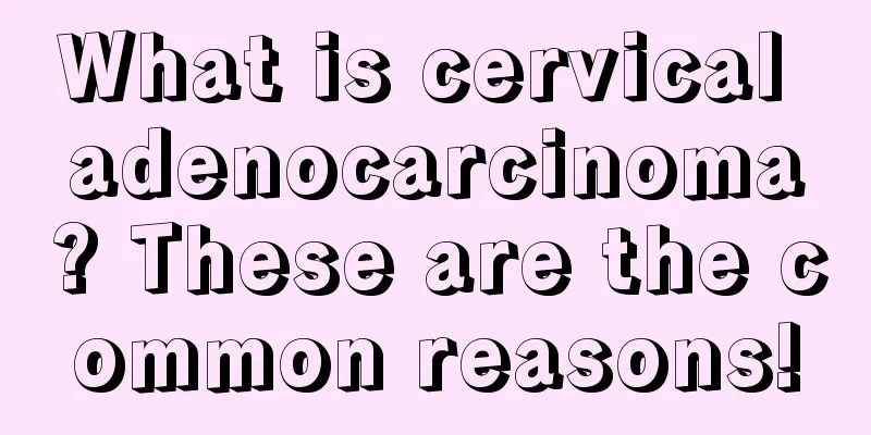 What is cervical adenocarcinoma? These are the common reasons!