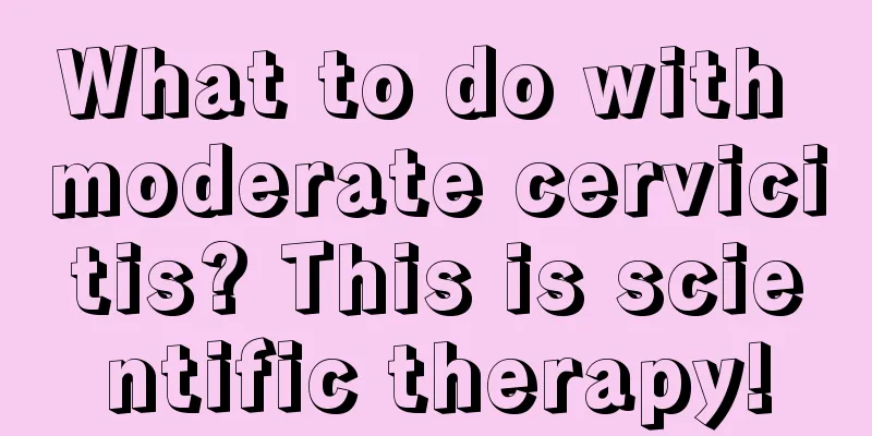 What to do with moderate cervicitis? This is scientific therapy!